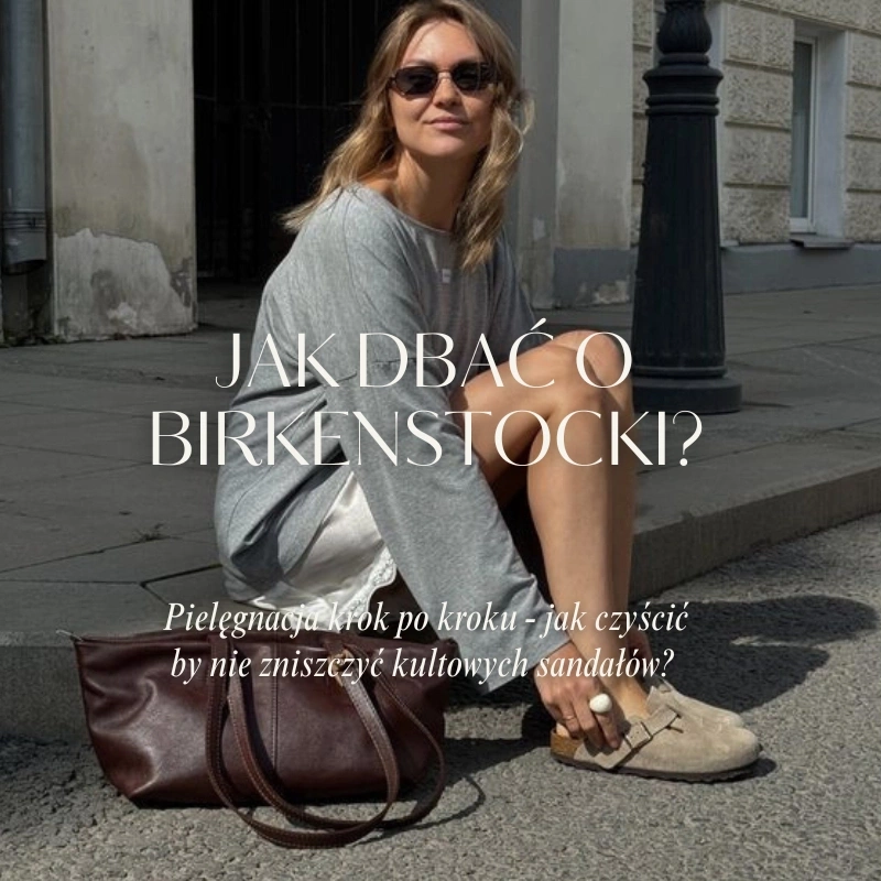 Jak dbać o Birkenstocki? Dzięki tym prostym zasadom będą wyglądały dobrze przez wiele sezonów